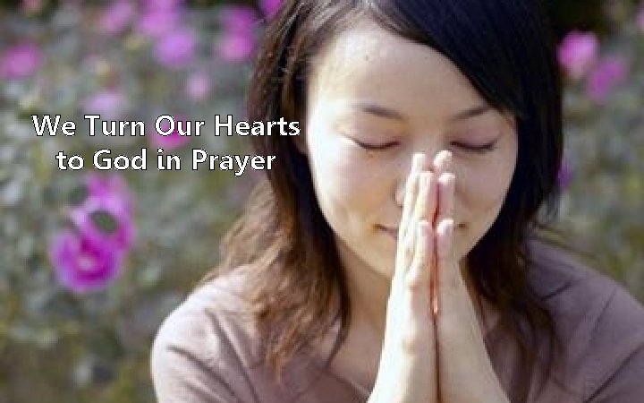 We Turn Our Hearts to God in Prayer We Turn Our Hearts to God in Prayer