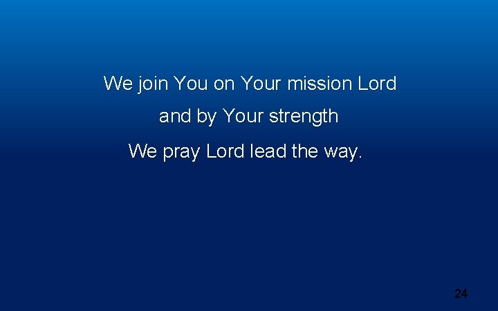 We join You on Your mission Lord and by Your strength We pray Lord We join You on Your mission Lord and by Your strength We pray Lord