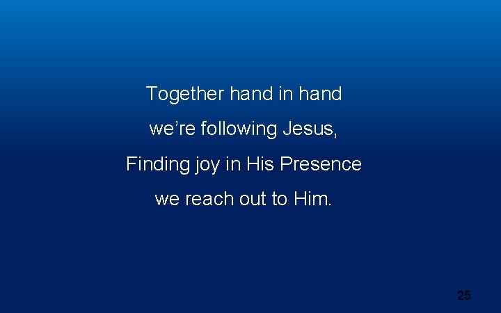 Together hand in hand we’re following Jesus, Finding joy in His Presence we reach Together hand in hand we’re following Jesus, Finding joy in His Presence we reach