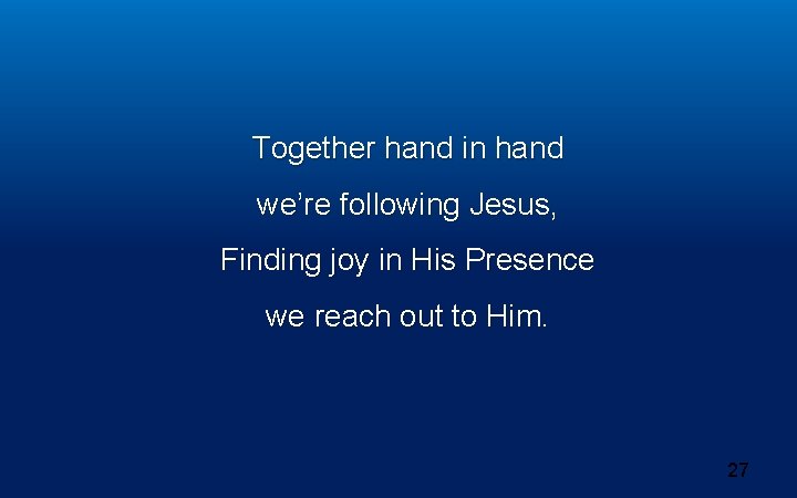 Together hand in hand we’re following Jesus, Finding joy in His Presence we reach Together hand in hand we’re following Jesus, Finding joy in His Presence we reach