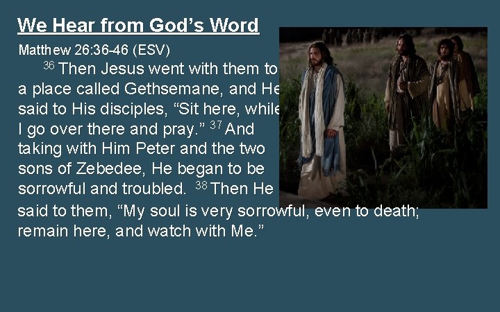 We Hear from God’s Word Matthew 26: 36 -46 (ESV) 36 Then Jesus went We Hear from God’s Word Matthew 26: 36 -46 (ESV) 36 Then Jesus went