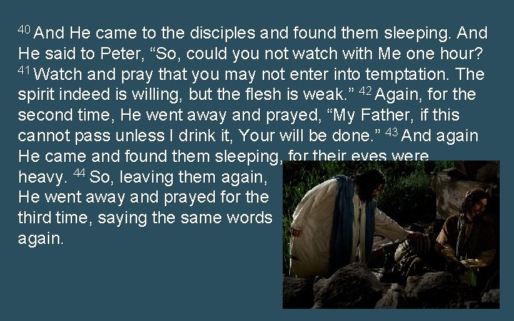 40 And He came to the disciples and found them sleeping. And He said 40 And He came to the disciples and found them sleeping. And He said