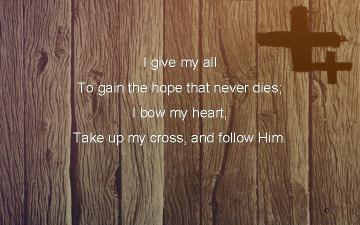 I give my all To gain the hope that never dies; I bow my I give my all To gain the hope that never dies; I bow my