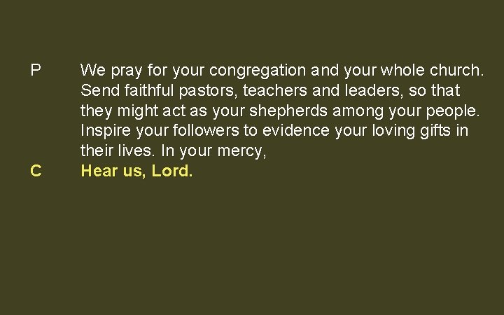 P C We pray for your congregation and your whole church. Send faithful pastors, P C We pray for your congregation and your whole church. Send faithful pastors,