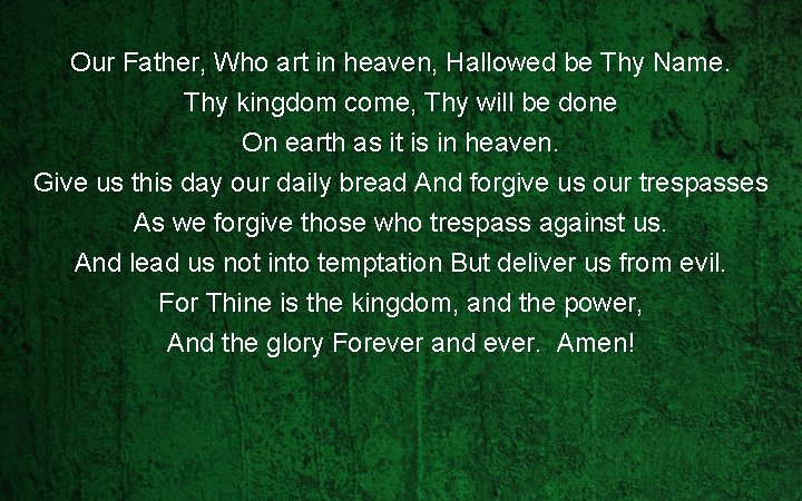 Our Father, Who art in heaven, Hallowed be Thy Name. Thy kingdom come, Thy Our Father, Who art in heaven, Hallowed be Thy Name. Thy kingdom come, Thy