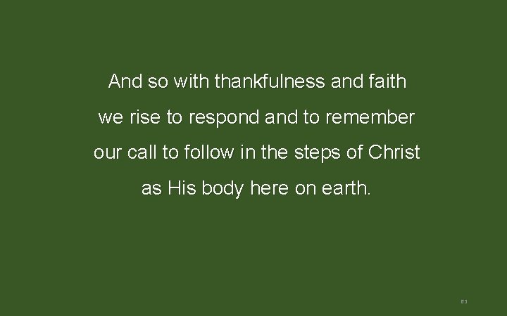 And so with thankfulness and faith we rise to respond and to remember our And so with thankfulness and faith we rise to respond and to remember our