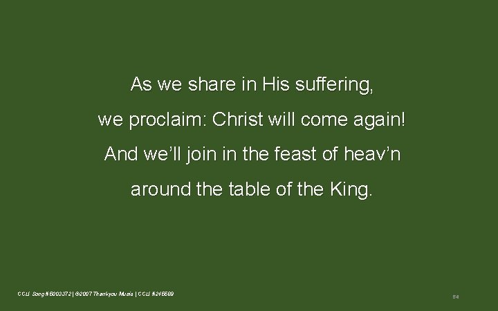 As we share in His suffering, we proclaim: Christ will come again! And we’ll As we share in His suffering, we proclaim: Christ will come again! And we’ll