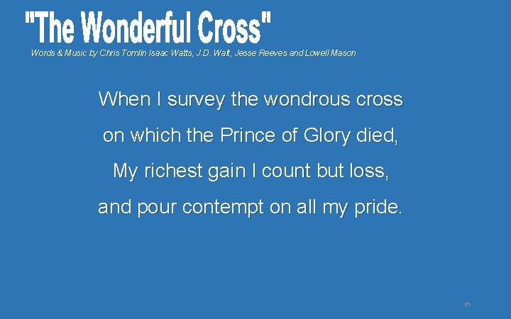 Words & Music by Chris Tomlin Isaac Watts, J. D. Walt, Jesse Reeves and Words & Music by Chris Tomlin Isaac Watts, J. D. Walt, Jesse Reeves and