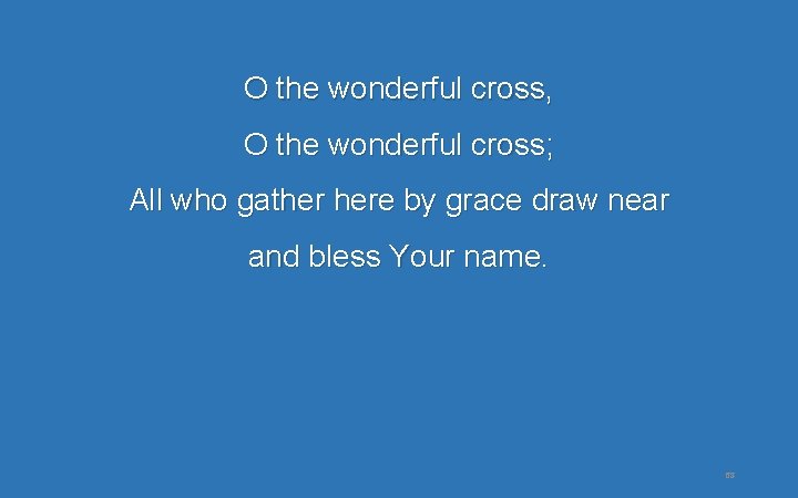 O the wonderful cross, O the wonderful cross; All who gather here by grace O the wonderful cross, O the wonderful cross; All who gather here by grace