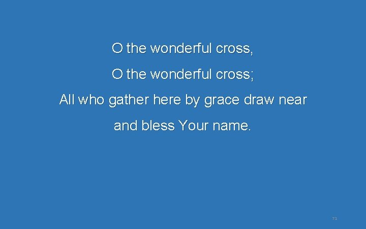 O the wonderful cross, O the wonderful cross; All who gather here by grace O the wonderful cross, O the wonderful cross; All who gather here by grace