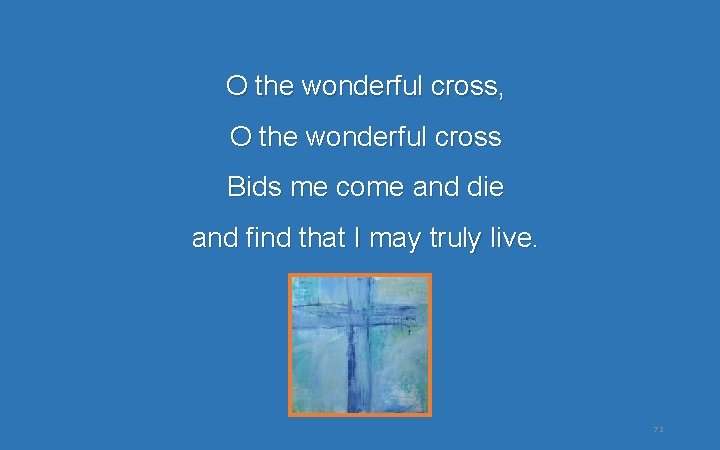 O the wonderful cross, O the wonderful cross Bids me come and die and O the wonderful cross, O the wonderful cross Bids me come and die and