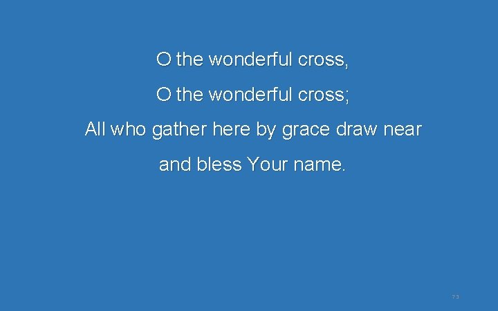 O the wonderful cross, O the wonderful cross; All who gather here by grace O the wonderful cross, O the wonderful cross; All who gather here by grace