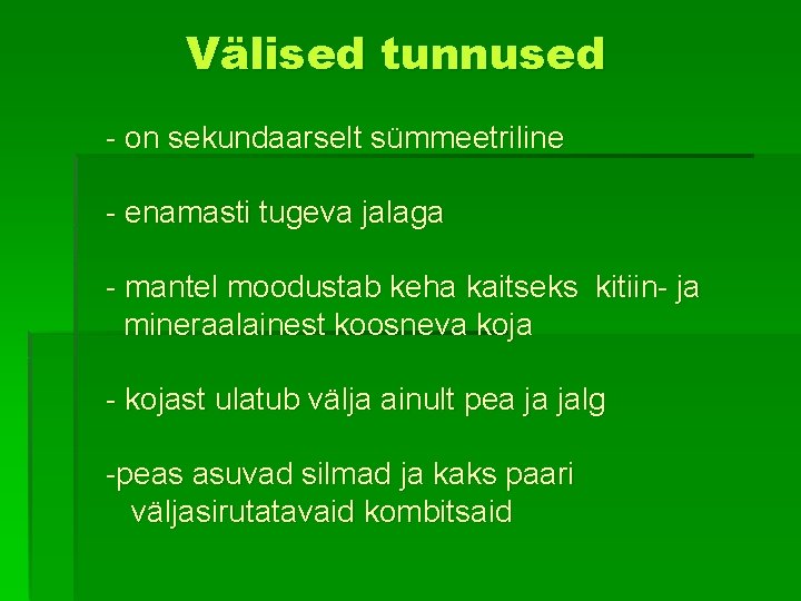 Välised tunnused - on sekundaarselt sümmeetriline - enamasti tugeva jalaga - mantel moodustab keha