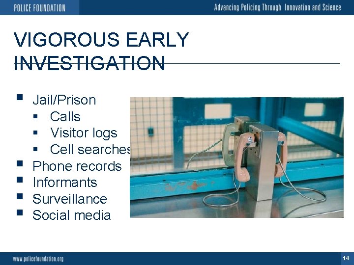 VIGOROUS EARLY INVESTIGATION § § § Jail/Prison § Calls § Visitor logs § Cell