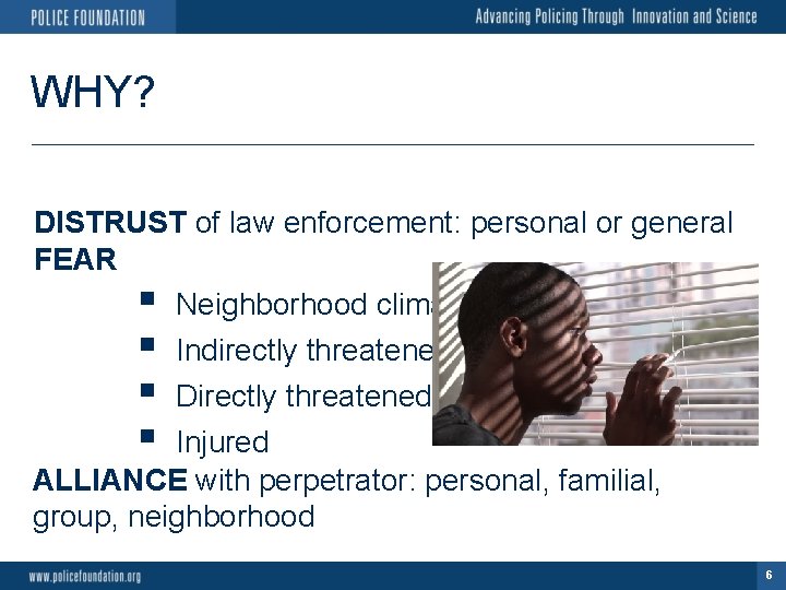 WHY? DISTRUST of law enforcement: personal or general FEAR § Neighborhood climate § §
