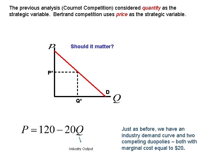 The previous analysis (Cournot Competition) considered quantity as the strategic variable. Bertrand competition uses