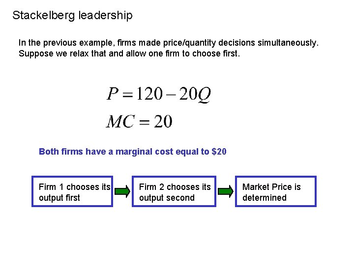 Stackelberg leadership In the previous example, firms made price/quantity decisions simultaneously. Suppose we relax