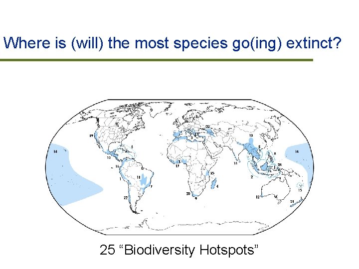 Where is (will) the most species go(ing) extinct? 25 “Biodiversity Hotspots” 