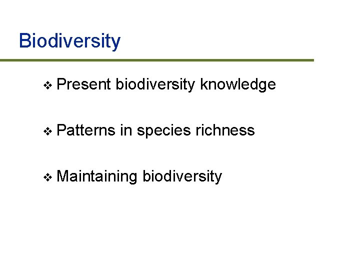 Biodiversity v Present v Patterns biodiversity knowledge in species richness v Maintaining biodiversity 