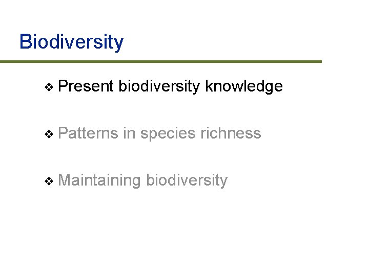 Biodiversity v Present v Patterns biodiversity knowledge in species richness v Maintaining biodiversity 