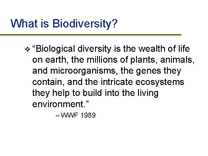 What is Biodiversity? v “Biological diversity is the wealth of life on earth, the