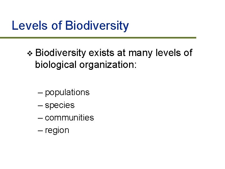 Levels of Biodiversity v Biodiversity exists at many levels of biological organization: – populations