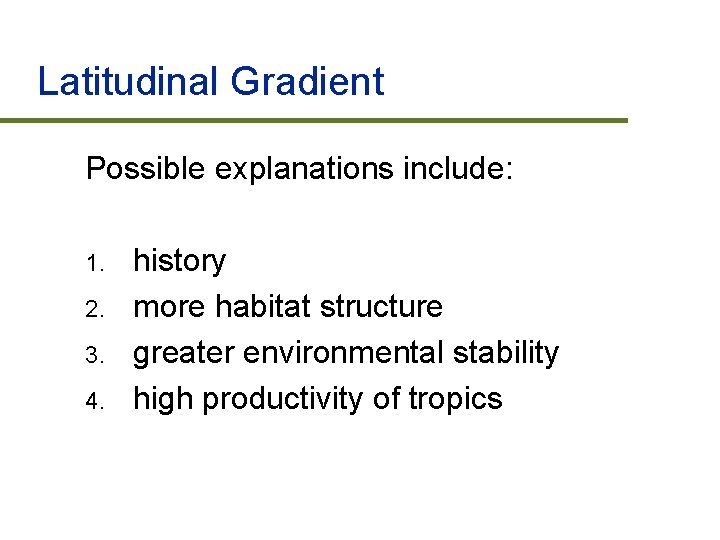 Latitudinal Gradient Possible explanations include: 1. 2. 3. 4. history more habitat structure greater