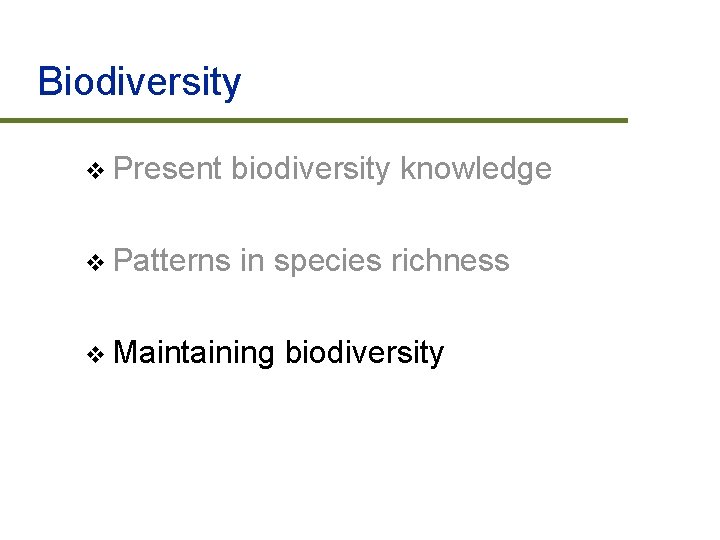 Biodiversity v Present v Patterns biodiversity knowledge in species richness v Maintaining biodiversity 