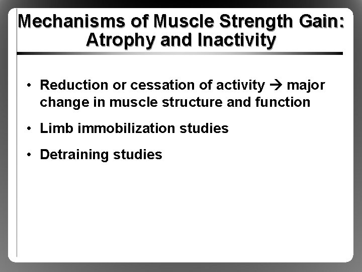 Mechanisms of Muscle Strength Gain: Atrophy and Inactivity • Reduction or cessation of activity
