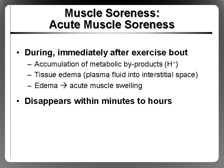 Muscle Soreness: Acute Muscle Soreness • During, immediately after exercise bout – Accumulation of