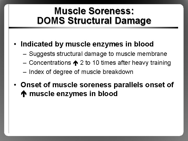 Muscle Soreness: DOMS Structural Damage • Indicated by muscle enzymes in blood – Suggests