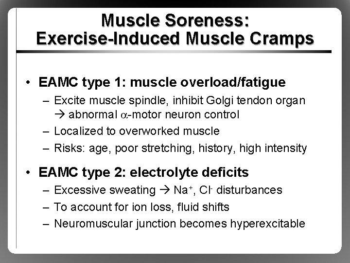 Muscle Soreness: Exercise-Induced Muscle Cramps • EAMC type 1: muscle overload/fatigue – Excite muscle