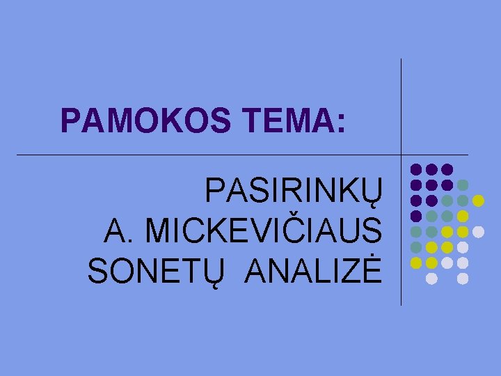 PAMOKOS TEMA: PASIRINKŲ A. MICKEVIČIAUS SONETŲ ANALIZĖ 