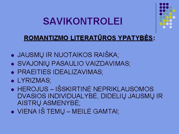 SAVIKONTROLEI ROMANTIZMO LITERATŪROS YPATYBĖS: l l l JAUSMŲ IR NUOTAIKOS RAIŠKA; SVAJONIŲ PASAULIO VAIZDAVIMAS;