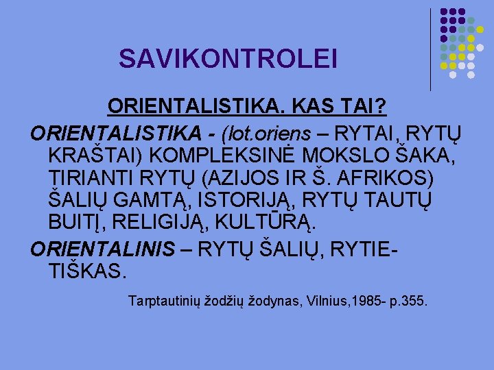SAVIKONTROLEI ORIENTALISTIKA. KAS TAI? ORIENTALISTIKA - (lot. oriens – RYTAI, RYTŲ KRAŠTAI) KOMPLEKSINĖ MOKSLO