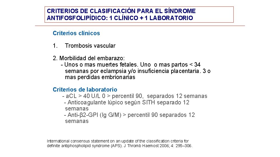 CRITERIOS DE CLASIFICACIÓN PARA EL SÍNDROME ANTIFOSFOLIPÍDICO: 1 CLÍNICO + 1 LABORATORIO Criterios clínicos