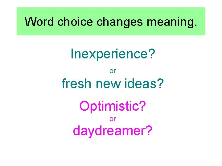 Word choice changes meaning. Inexperience? or fresh new ideas? Optimistic? or daydreamer? 