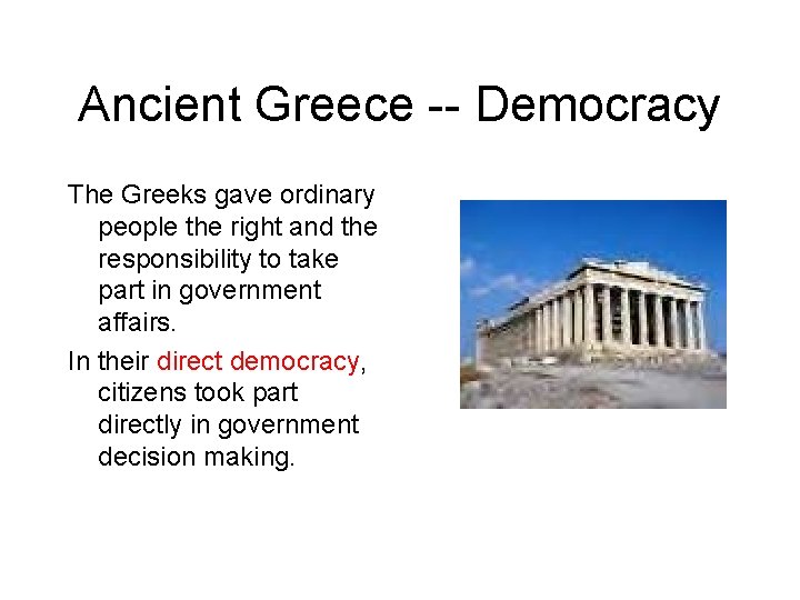 Ancient Greece -- Democracy The Greeks gave ordinary people the right and the responsibility