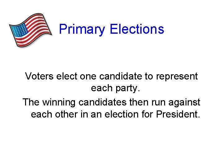 Primary Elections Voters elect one candidate to represent each party. The winning candidates then