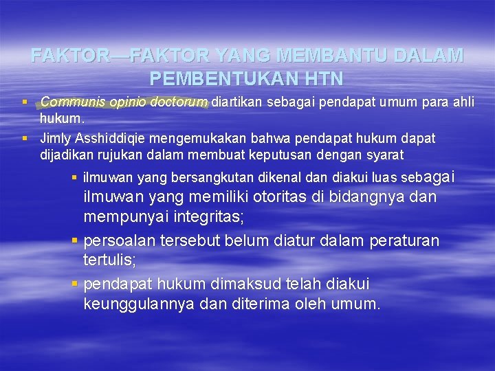 FAKTOR—FAKTOR YANG MEMBANTU DALAM PEMBENTUKAN HTN § Communis opinio doctorum diartikan sebagai pendapat umum