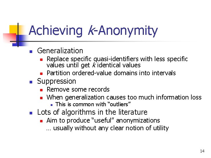Achieving k-Anonymity n Generalization n Replace specific quasi-identifiers with less specific values until get Achieving k-Anonymity n Generalization n Replace specific quasi-identifiers with less specific values until get