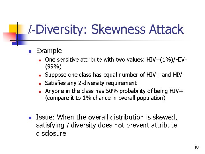 l-Diversity: Skewness Attack n Example n n n One sensitive attribute with two values: l-Diversity: Skewness Attack n Example n n n One sensitive attribute with two values: