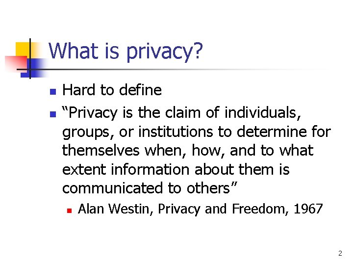 What is privacy? n n Hard to define “Privacy is the claim of individuals, What is privacy? n n Hard to define “Privacy is the claim of individuals,