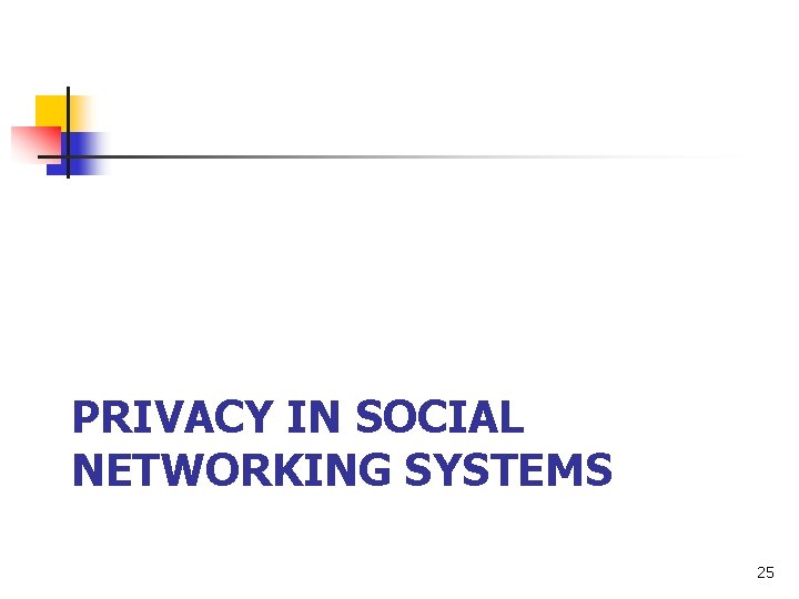 PRIVACY IN SOCIAL NETWORKING SYSTEMS 25 PRIVACY IN SOCIAL NETWORKING SYSTEMS 25