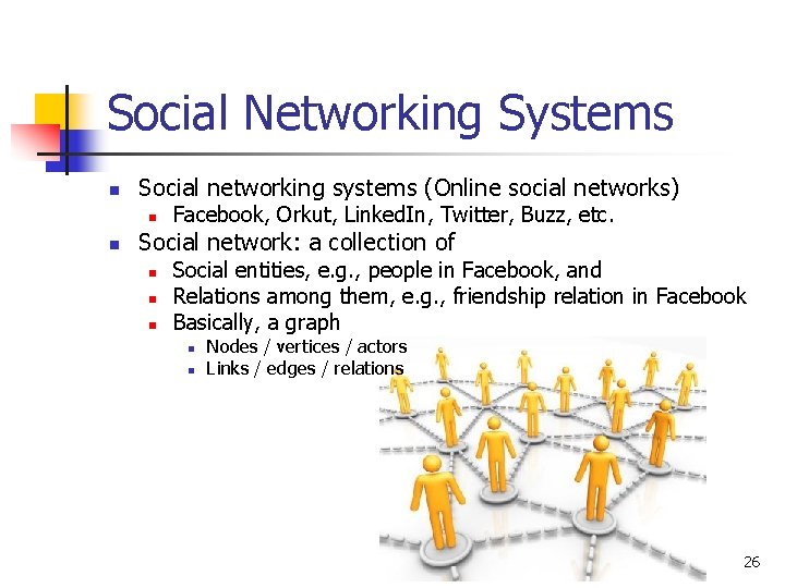 Social Networking Systems n Social networking systems (Online social networks) n n Facebook, Orkut, Social Networking Systems n Social networking systems (Online social networks) n n Facebook, Orkut,