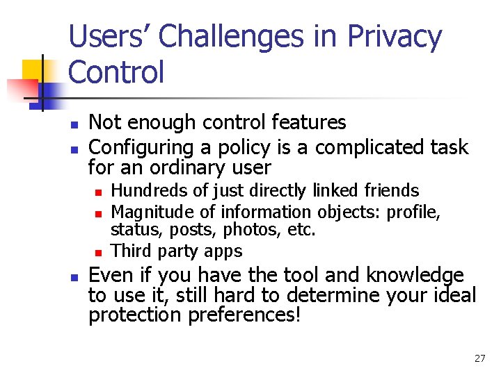 Users’ Challenges in Privacy Control n n Not enough control features Configuring a policy Users’ Challenges in Privacy Control n n Not enough control features Configuring a policy
