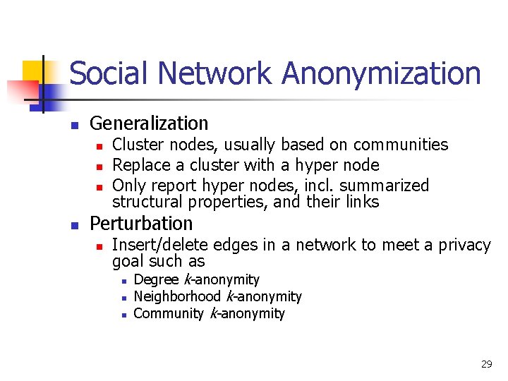 Social Network Anonymization n Generalization n n Cluster nodes, usually based on communities Replace Social Network Anonymization n Generalization n n Cluster nodes, usually based on communities Replace