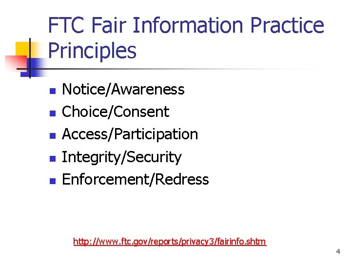 FTC Fair Information Practice Principles n n n Notice/Awareness Choice/Consent Access/Participation Integrity/Security Enforcement/Redress http: FTC Fair Information Practice Principles n n n Notice/Awareness Choice/Consent Access/Participation Integrity/Security Enforcement/Redress http: