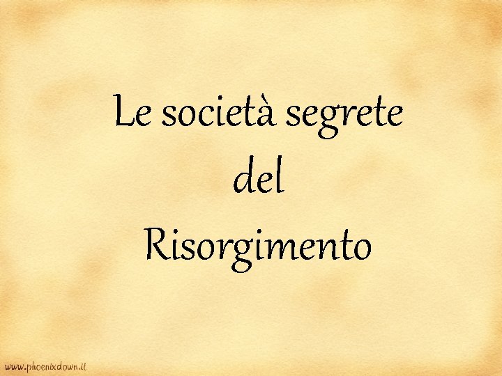 Le società segrete del Risorgimento Le società segrete del Risorgimento