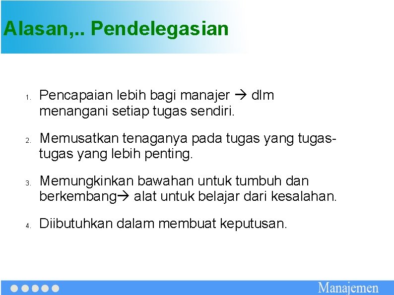 Alasan, . . Pendelegasian 1. 2. 3. 4. Pencapaian lebih bagi manajer dlm menangani